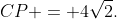 CP = 4\sqrt{2}.