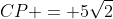 CP = 5\sqrt{2}