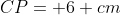 CP= 6 cm