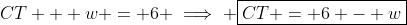 CT + w = 6 \implies \boxed{CT = 6 - w}