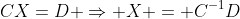 CX=D \Rightarrow X = C^{-1}D