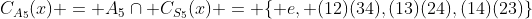 C_{A_5}(x) = A_5\cap C_{S_5}(x) = \{ e, (12)(34),(13)(24),(14)(23)\}