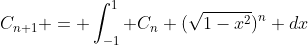C_{n+1} = \int_{-1}^{1} C_n (\sqrt{1-x^2})^n dx