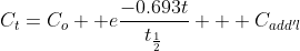 C_{t}=C_{o}  e\frac{-0.693t}{t_\frac{1}{2}} + C_{add'l}