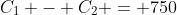 C_1 - C_2 = 750