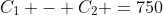 C_1 - C_2 =750