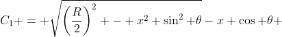 C_1 = \sqrt{\left(\frac{R}{2}\right)^2 - x^2 \sin^2 \theta}-x \cos \theta 