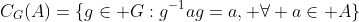 C_G(A)=\{g\in G:g^{-1}ag=a, \forall a\in A\}