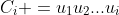 C_i =u_1u_2...u_i