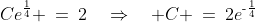 Ce^{\frac{1}{4}} \:=\:2\quad\Rightarrow\quad C \:=\:2e^{\text{-}\frac{1}{4}}
