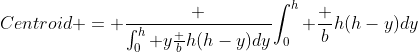 Centroid = \frac {\int_0^h y\frac {b}{h}(h-y)dy}{\int_0^h \frac {b}{h}(h-y)dy}