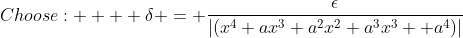 Choose:    \delta = \frac{\epsilon}{|(x^4+ax^3+a^2x^2+a^3x^3 +a^4)|}