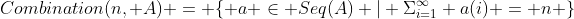 Combination(n, A) = \{ a \in Seq(A) | \Sigma_{i=1}^{\infty} a(i) = n \}