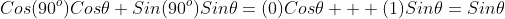 Cos(90^o)Cos\theta+Sin(90^o)Sin\theta=(0)Cos\theta  +(1)Sin\theta=Sin\theta