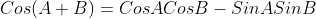 Cos(A+B)=CosACosB-SinASinB