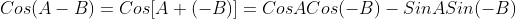 Cos(A-B)=Cos[A+(-B)]=CosACos(-B)-SinASin(-B)