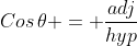 Cos\,\theta = \frac{adj}{hyp}