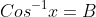 Cos^{-1}x=B