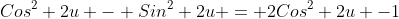 Cos^2 2u - Sin^2 2u = 2Cos^2 2u -1