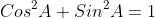 Cos^2A+Sin^2A=1