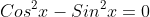 Cos^2x-Sin^2x=0