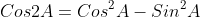 Cos2A=Cos^2A-Sin^2A