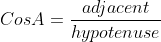 CosA=\frac{adjacent}{hypotenuse}