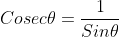 Cosec\theta=\frac{1}{Sin\theta}