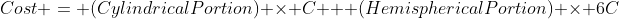 Cost = (CylindricalPortion) \times C + (HemisphericalPortion) \times 6C