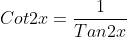 Cot2x=\frac{1}{Tan2x}