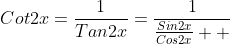 Cot2x=\frac{1}{Tan2x}=\frac{1}{\frac{Sin2x}{Cos2x}  }
