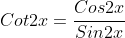 Cot2x=\frac{Cos2x}{Sin2x}