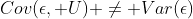 Cov(\epsilon, U) \not= Var(\epsilon)