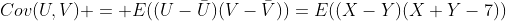 Cov(U,V) = E((U-\bar{U})(V-\bar{V}))=E((X-Y)(X+Y-7))