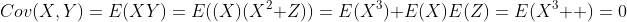 Cov(X,Y)=E(XY)=E((X)(X^2+Z))=E(X^3)+E(X)E(Z)=E(X^3  )=0
