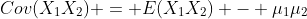 Cov(X_{1}X_{2}) = E(X_{1}X_{2}) - \mu_{1}\mu_{2}