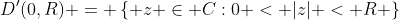 D'(0,R) = \left\{ {z \in C:0 < |z| < R} \right\}