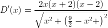 D'(x)=\frac{2x(x+2)(x-2)}{\sqrt{x^2+\left(\frac{9}{2}-x^2 \right)^2}}