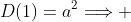 D(1)=a^2\Longrightarrow 