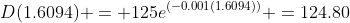 D(1.6094) = 125e^{(-0.001(1.6094))} =124.80