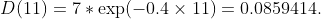 D(11)=7*\exp(-0.4\times11)=0.0859414.