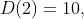 D(2)=10,