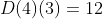 D(4)(3)=12