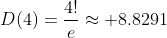 D(4)=\frac{4!}{e}\approx 8.8291