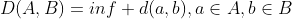 D(A,B)=inf d(a,b),a\in{A},b\in{B}