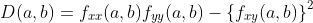 D(a,b)=f_{xx}(a,b)f_{yy}(a,b)-\left\{f_{xy}(a,b)\right\}^2