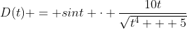 D(t) = sint \cdot \frac{10t}{\sqrt{t^4 + 5}}