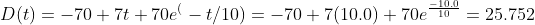 D(t)=-70+7t+70e^(-t/10)=-70+7(10.0)+70e^\frac{-10.0}{10}=25.752