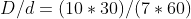 D/d=(10*30)/(7*60)
