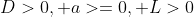 D>0, a>=0, L>0